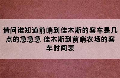 请问谁知道前哨到佳木斯的客车是几点的急急急 佳木斯到前哨农场的客车时间表